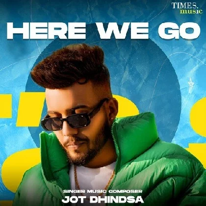 Here We Go - Jot Dhindsa (2023) Mp3 Songs