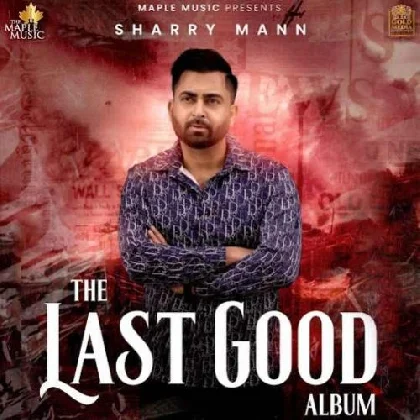 The Last Good Album - Sharry Maan (2023) Mp3 Songs