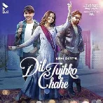 Dil Tujhko Chahe - Abhi Dutt