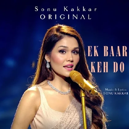 Ek Baar Keh Do - Sonu Kakkar