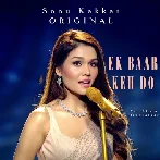 Ek Baar Keh Do - Sonu Kakkar