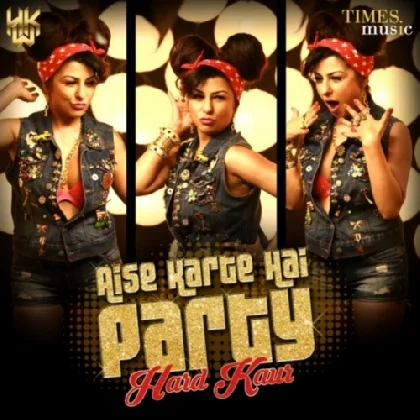 Aise Karte Hain Party - Hard Kaur