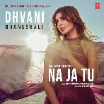 Na Ja Tu - Dhvani Bhanushali