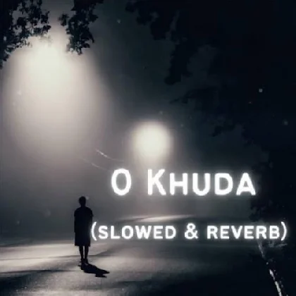 O Khuda (Slowed Reverb)