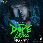 Dope Ladka - Ikka