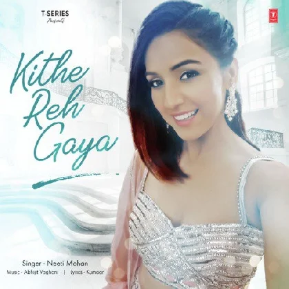 Kithe Reh Gaya - Neeti Mohan