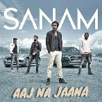 Aaj Na Jaana - Sanam