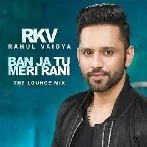 Ban Ja Tu Meri Rani - Rahul Vaidya