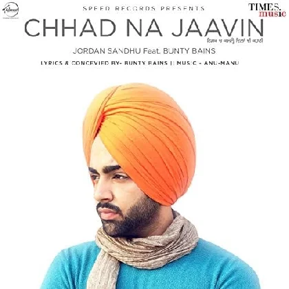 Chhad Na Jaavin - Jordan Sandhu