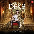 Aise Na Dekh - Millind Gaba