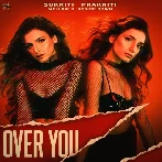 Over You - Sukriti Kakar, Prakriti Kakar