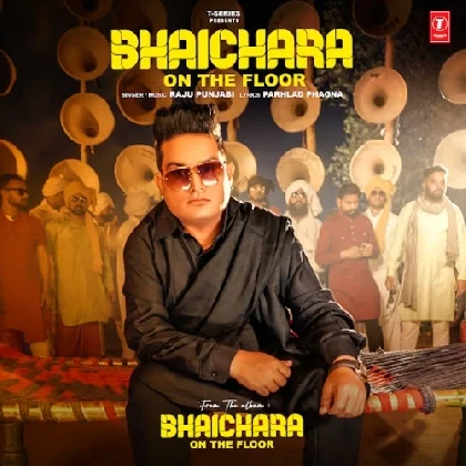 Bhaichara On The Floor - Raju Punjabi