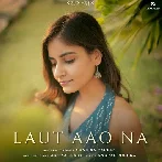 Laut Aao Na - Hansika Pareek