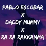 Daddy Mummy x Ra Ra Rakkamma x Pablo Escobar