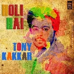 Holi Hai - Tony Kakkar